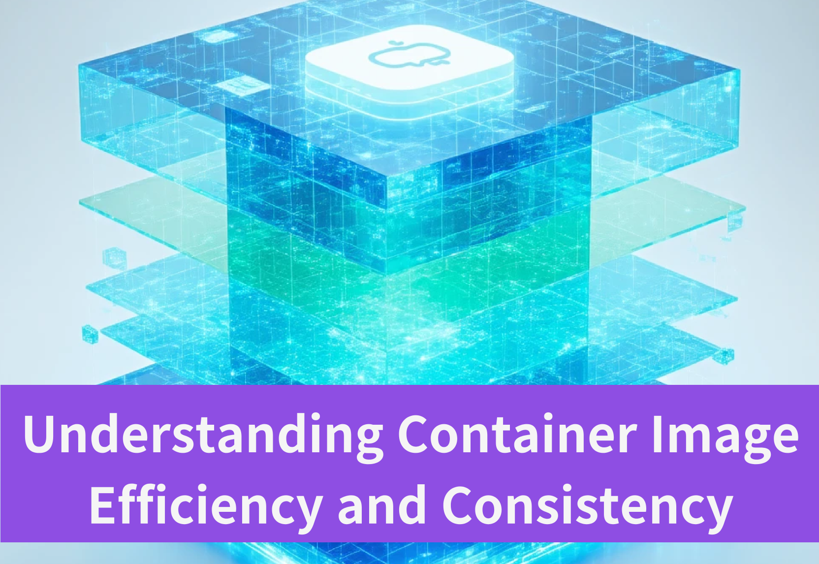 The Magic of Layers: Understanding Container Image Efficiency and Consistency